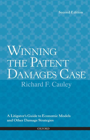 Winning the Patent Damages Case: A Litigator's Guide to Economic Models and Other Damage Strategies / Edition 2