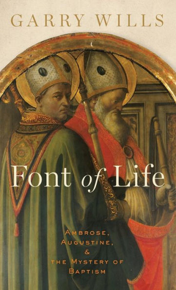 Font of Life: Ambrose, Augustine, and the Mystery of Baptism