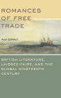 Romances of Free Trade: British Literature, Laissez-Faire, and the Global Nineteenth Century