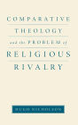 Comparative Theology and the Problem of Religious Rivalry