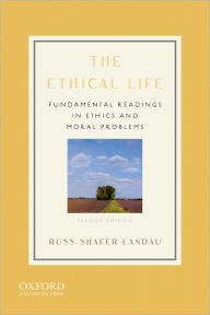 Title: The Ethical Life: Fundamental Readings in Ethics and Moral Problems / Edition 2, Author: Russ Shafer-Landau