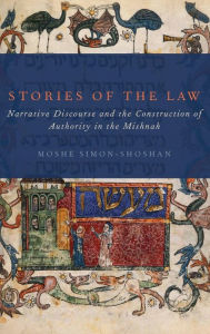 Title: Stories of the Law: Narrative Discourse and the Construction of Authority in the Mishnah, Author: Moshe Simon-Shoshan