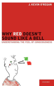 Title: Why Red Doesn't Sound Like a Bell: Understanding the feel of consciousness, Author: J. Kevin O'Regan