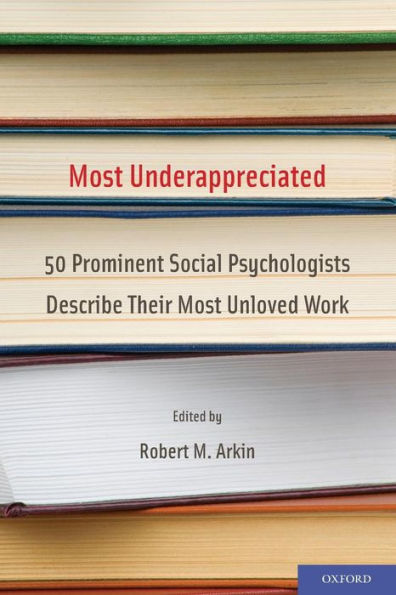 Most Underappreciated: 50 Prominent Social Psychologists Describe Their Most Unloved Work