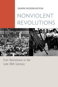 Title: Nonviolent Revolutions: Civil Resistance in the Late 20th Century, Author: Sharon Erickson Nepstad