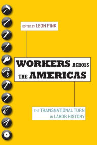 Title: Workers Across the Americas: The Transnational Turn in Labor History, Author: Leon Fink