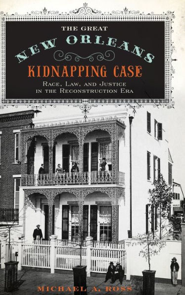 The Great New Orleans Kidnapping Case: Race, Law, and Justice in the Reconstruction Era