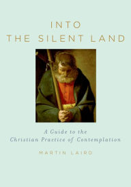 Title: Into the Silent Land: A Guide to the Christian Practice of Contemplation, Author: Martin Laird