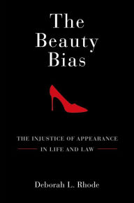 Title: The Beauty Bias: The Injustice of Appearance in Life and Law, Author: Deborah L. Rhode