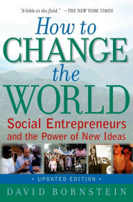 Title: How to Change the World: Social Entrepreneurs and the Power of New Ideas, Updated Edition, Author: David Bornstein