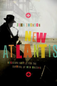 Title: New Atlantis: Musicians Battle for the Survival of New Orleans, Author: John Swenson