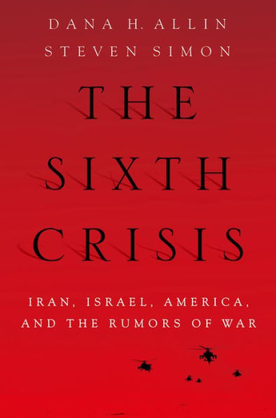 The Sixth Crisis: Iran, Israel, America, and the Rumors of War