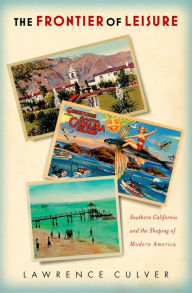 Title: The Frontier of Leisure: Southern California and the Shaping of Modern America, Author: Lawrence Culver