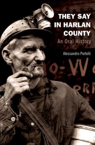 Title: They Say in Harlan County: An Oral History, Author: Alessandro Portelli