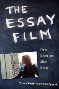 Title: The Essay Film: From Montaigne, After Marker, Author: Timothy Corrigan