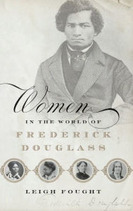 Title: Women in the World of Frederick Douglass, Author: Leigh Fought