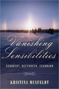 Title: Vanishing Sensibilities: Schubert, Beethoven, Schumann, Author: Kristina Muxfeldt