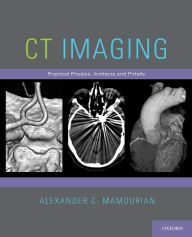 Title: CT Imaging: Practical Physics, Artifacts, and Pitfalls, Author: Alexander C. Mamourian