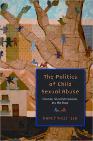 Title: The Politics of Child Sexual Abuse: Emotion, Social Movements, and the State, Author: Nancy Whittier