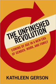 Title: The Unfinished Revolution: Coming of Age in a New Era of Gender, Work, and Family, Author: Kathleen Gerson