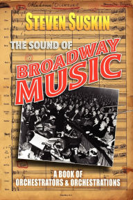 Title: The Sound of Broadway Music: A Book of Orchestrators and Orchestrations, Author: Steven Suskin