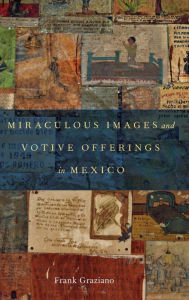 Title: Miraculous Images and Votive Offerings in Mexico, Author: Frank Graziano