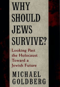 Title: Why Should Jews Survive?: Looking Past the Holocaust toward a Jewish Future, Author: Michael Goldberg