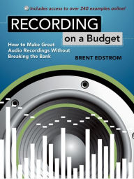 Title: Recording on a Budget: How to Make Great Audio Recordings Without Breaking the Bank, Author: Brent Edstrom