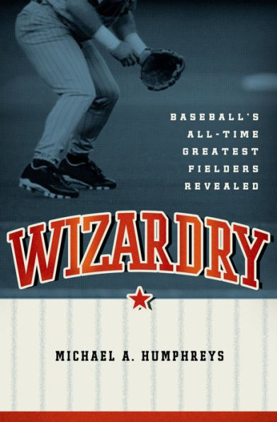 Wizardry: Baseball's All-Time Greatest Fielders Revealed