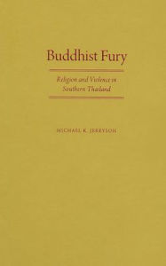 Title: Buddhist Fury: Religion and Violence in Southern Thailand, Author: Michael K. Jerryson