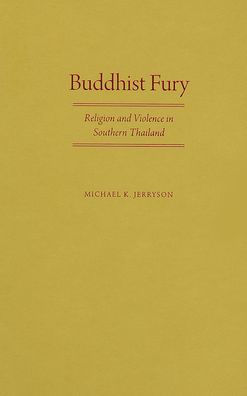 Buddhist Fury: Religion and Violence in Southern Thailand