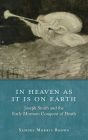 In Heaven as It Is on Earth: Joseph Smith and the Early Mormon Conquest of Death