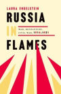Russia in Flames: War, Revolution, Civil War, 1914 - 1921
