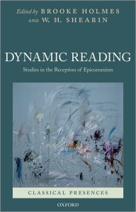 Title: Dynamic Reading: Studies in the Reception of Epicureanism, Author: Brooke Holmes