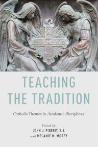 Title: Teaching the Tradition: Catholic Themes in Academic Disciplines, Author: John J. Piderit