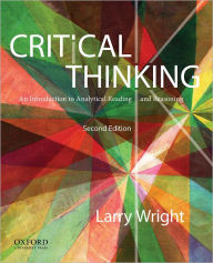 Title: Critical Thinking: An Introduction to Analytical Reading and Reasoning / Edition 2, Author: Larry Wright