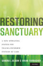 Restoring Sanctuary: A New Operating System for Trauma-Informed Systems of Care