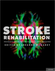 Title: Stroke Rehabilitation: Insights from Neuroscience and Imaging, Author: Leeanne M. Carey