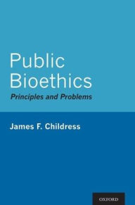 Title: Public Bioethics: Principles and Problems, Author: James F. Childress