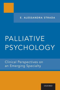 Title: Palliative Psychology: Clinical Perspectives on an Emerging Specialty, Author: E. Alessandra Strada