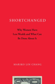 Title: Shortchanged: Why Women Have Less Wealth and What Can Be Done About It, Author: Mariko Lin Chang