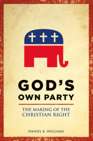 Title: God's Own Party: The Making of the Christian Right, Author: Daniel K. Williams