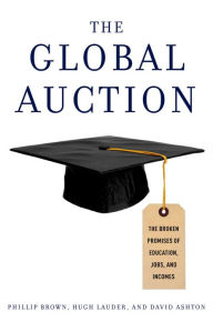 Title: The Global Auction: The Broken Promises of Education, Jobs, and Incomes, Author: Phillip Brown