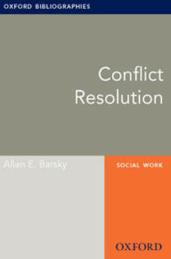 Title: Conflict Resolution: Oxford Bibliographies Online Research Guide, Author: Allan E. Barsky