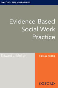 Title: Evidence-based Social Work Practice: Oxford Bibliographies Online Research Guide, Author: Edward J. Mullen