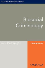 Title: Biosocial Criminology: Oxford Bibliographies Online Research Guide, Author: John Wright