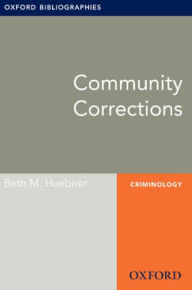 Title: Community Corrections: Oxford Bibliographies Online Research Guide, Author: Beth M. Huebner