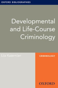 Title: Developmental and Life-Course Criminology: Oxford Bibliographies Online Research Guide, Author: Lila Kazemian