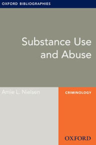 Title: Substance Use and Abuse: Oxford Bibliographies Online Research Guide, Author: Amie L. Nielsen