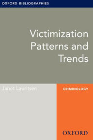 Title: Victimization Patterns and Trends: Oxford Bibliographies Online Research Guide, Author: Janet Lauritsen